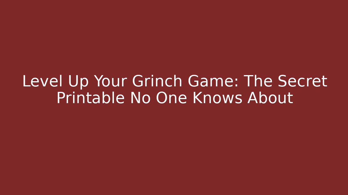 Level Up Your Grinch Game: The Secret Printable No One Knows About