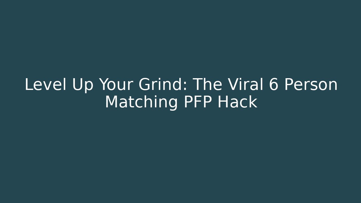 Level Up Your Grind: The Viral 6 Person Matching PFP Hack
