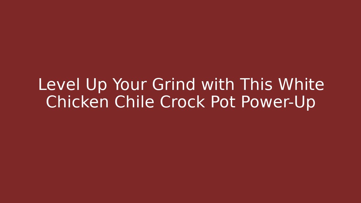 Level Up Your Grind with This White Chicken Chile Crock Pot Power-Up