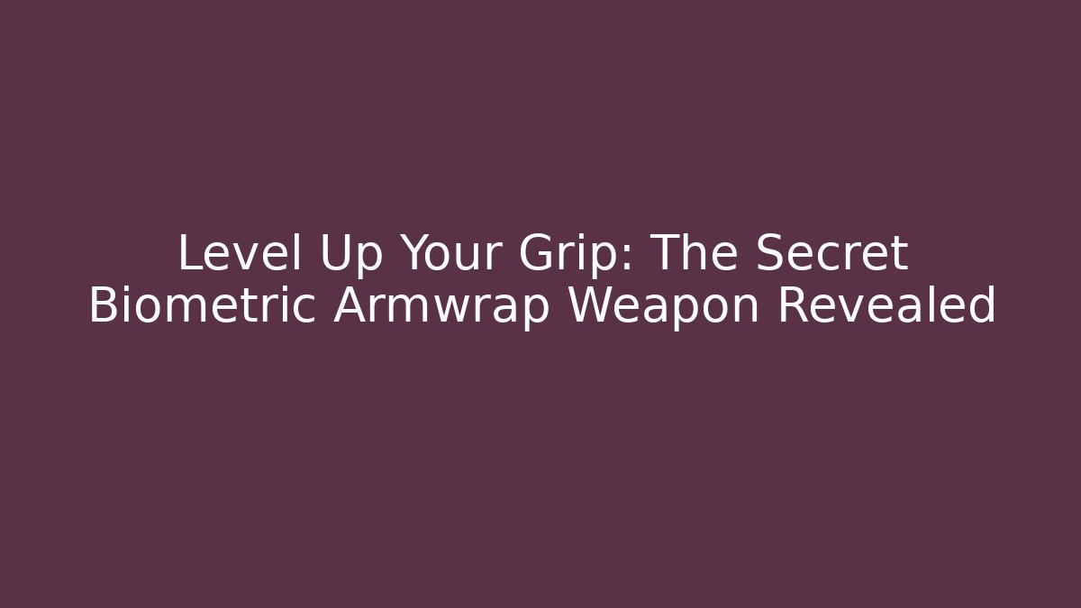 Level Up Your Grip: The Secret Biometric Armwrap Weapon Revealed