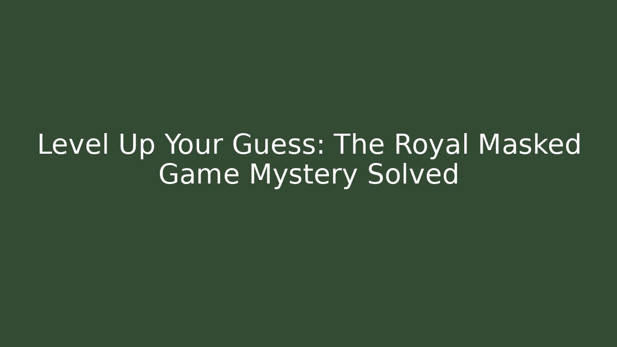 Level Up Your Guess: The Royal Masked Game Mystery Solved