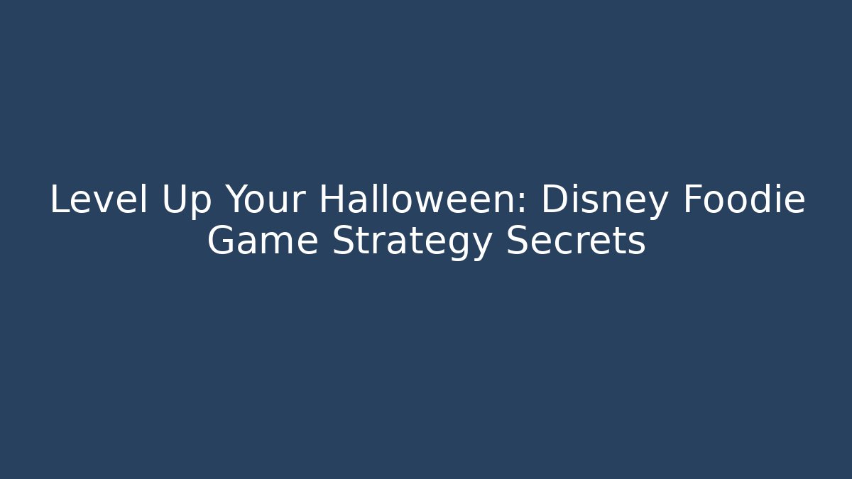 Level Up Your Halloween: Disney Foodie Game Strategy Secrets