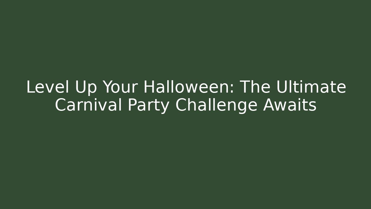 Level Up Your Halloween: The Ultimate Carnival Party Challenge Awaits