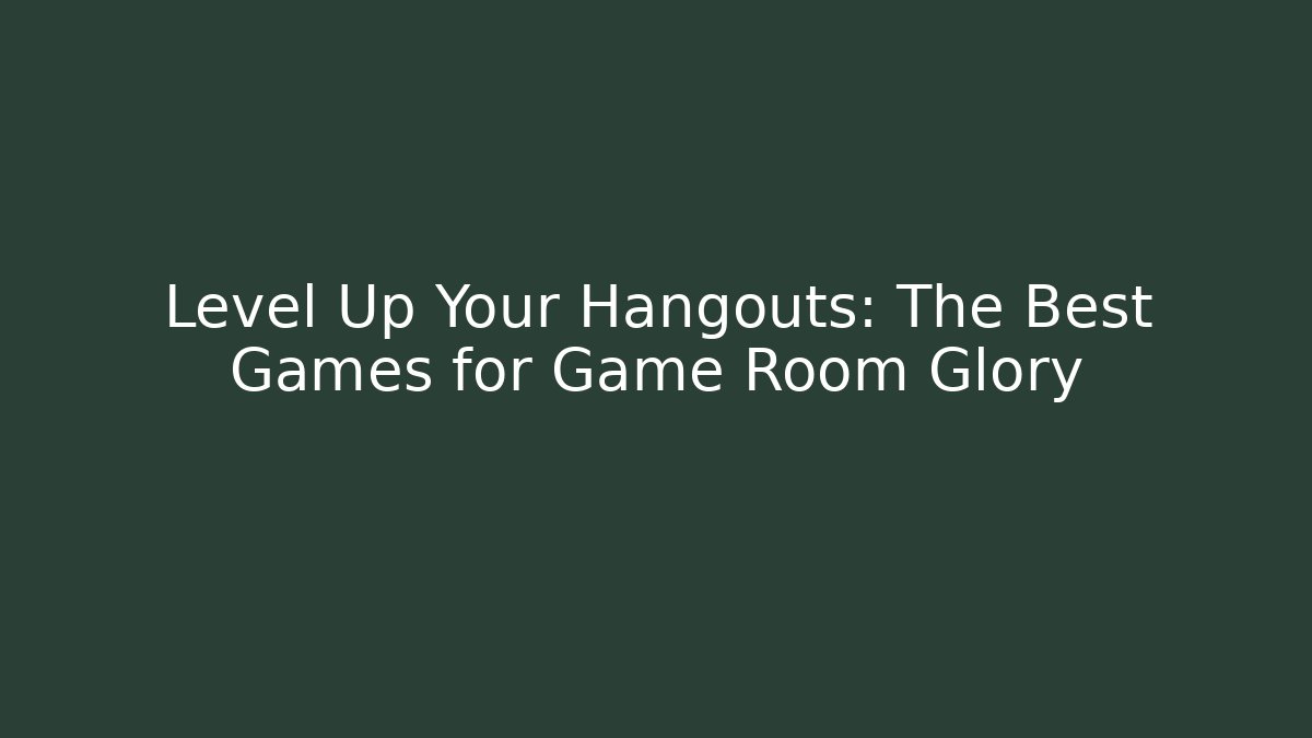 Level Up Your Hangouts: The Best Games for Game Room Glory