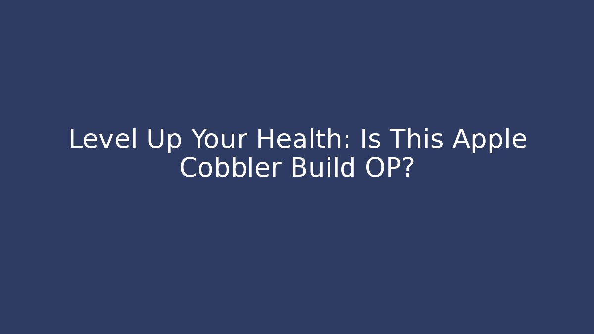 Level Up Your Health: Is This Apple Cobbler Build OP?