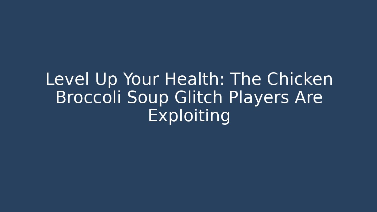 Level Up Your Health: The Chicken Broccoli Soup Glitch Players Are Exploiting