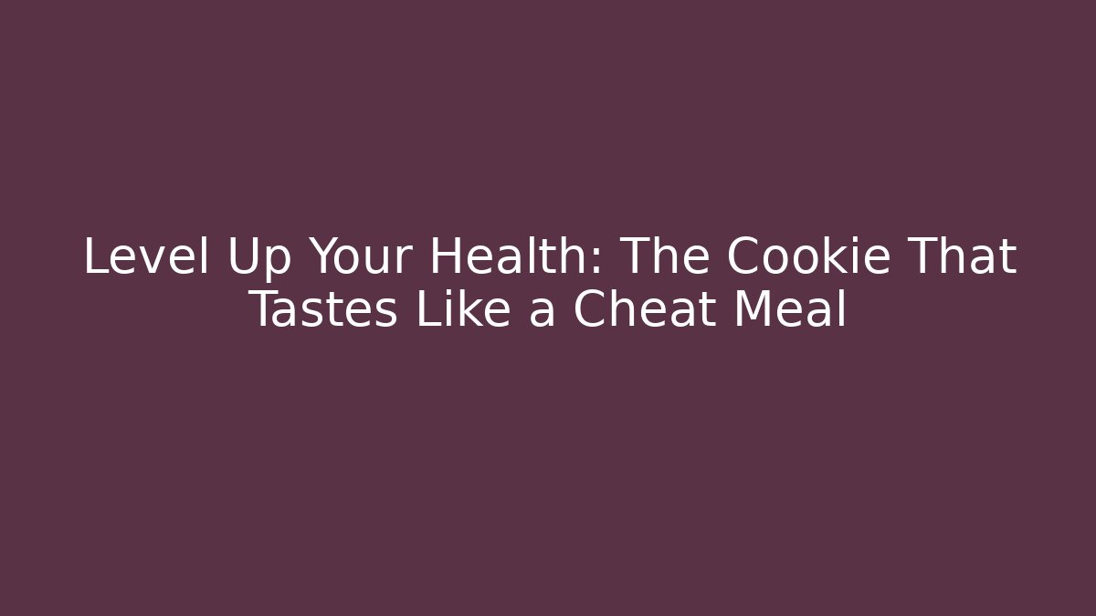 Level Up Your Health: The Cookie That Tastes Like a Cheat Meal