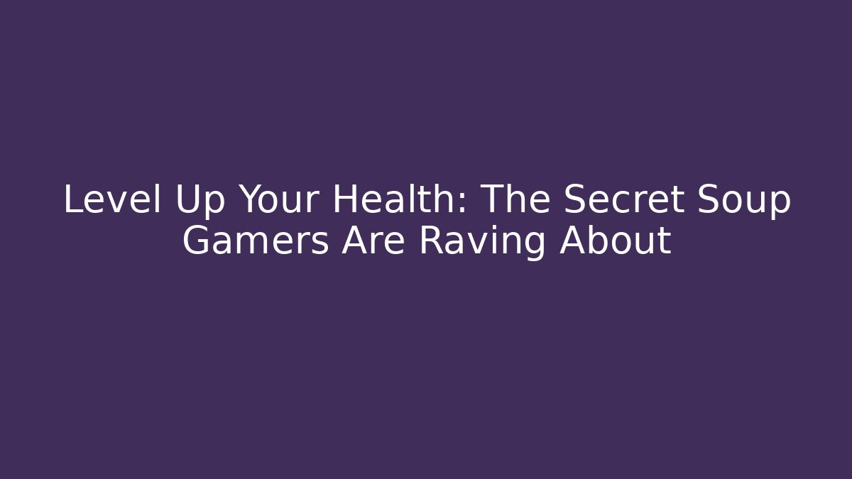 Level Up Your Health: The Secret Soup Gamers Are Raving About