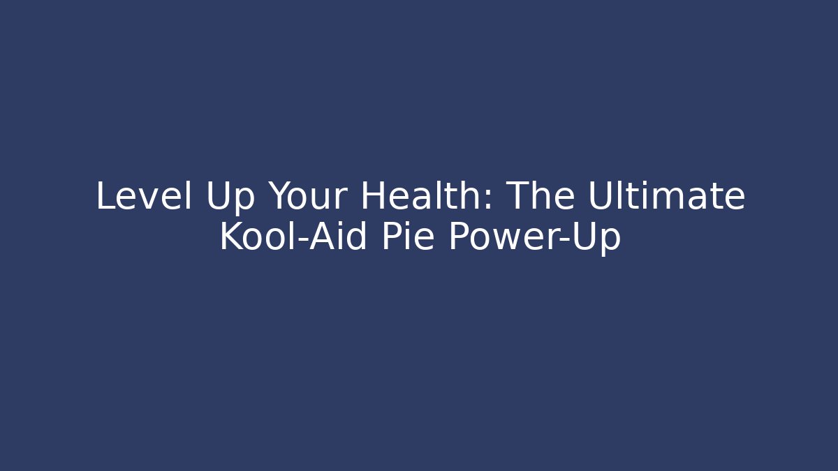 Level Up Your Health: The Ultimate Kool-Aid Pie Power-Up