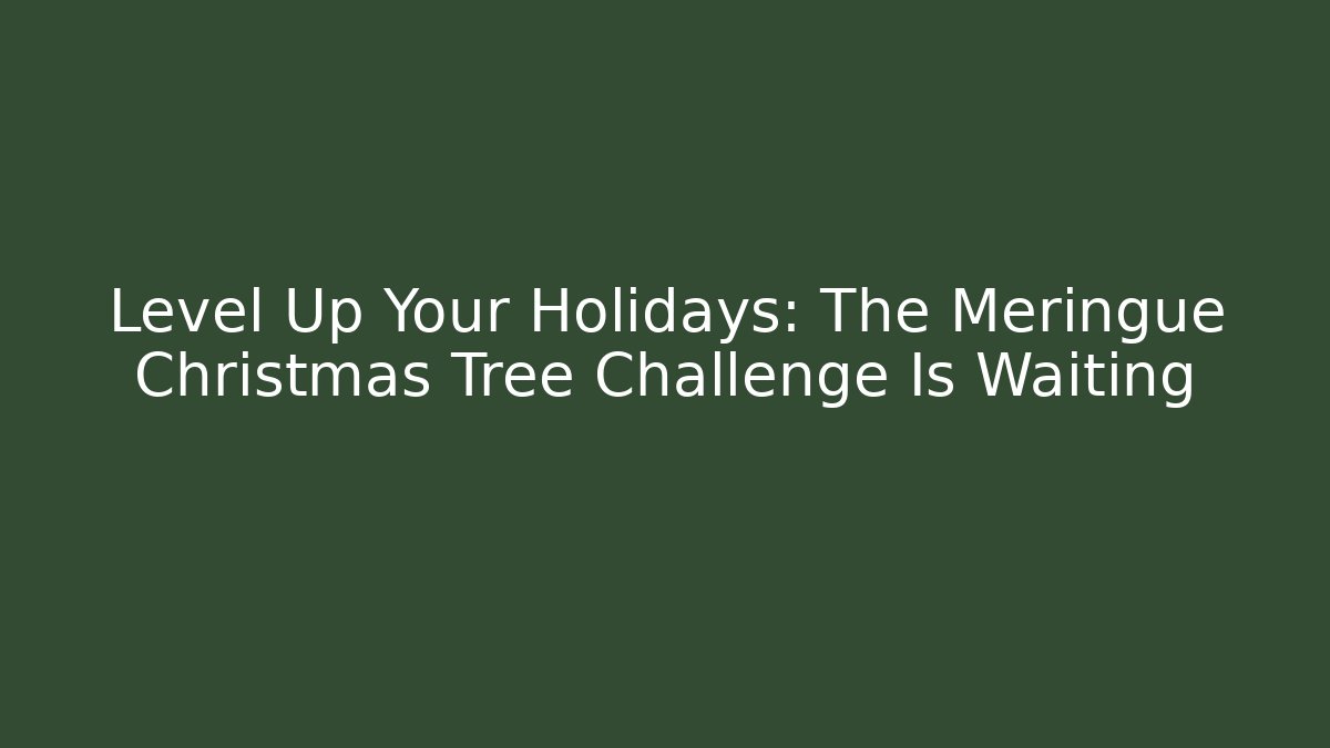 Level Up Your Holidays: The Meringue Christmas Tree Challenge Is Waiting