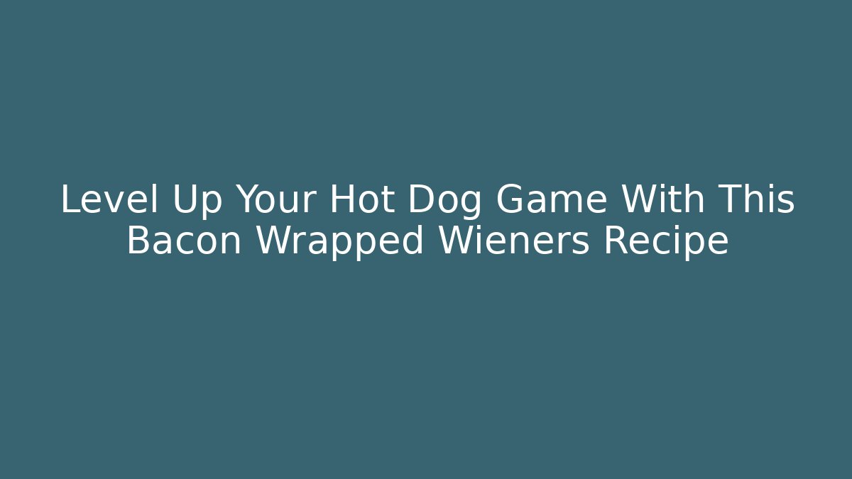 Level Up Your Hot Dog Game With This Bacon Wrapped Wieners Recipe