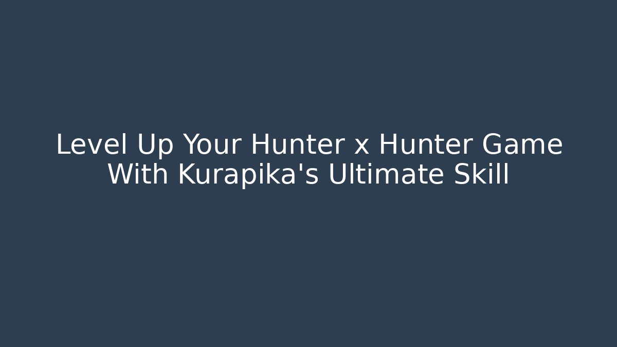 Level Up Your Hunter x Hunter Game With Kurapika's Ultimate Skill