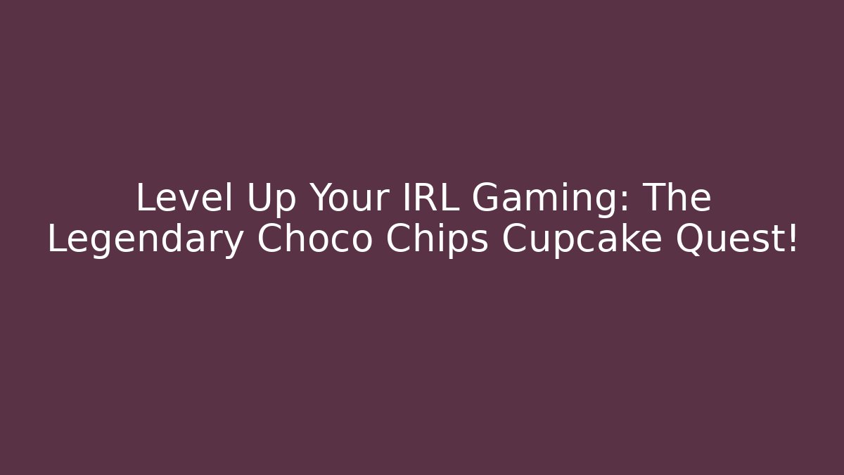 Level Up Your IRL Gaming: The Legendary Choco Chips Cupcake Quest!