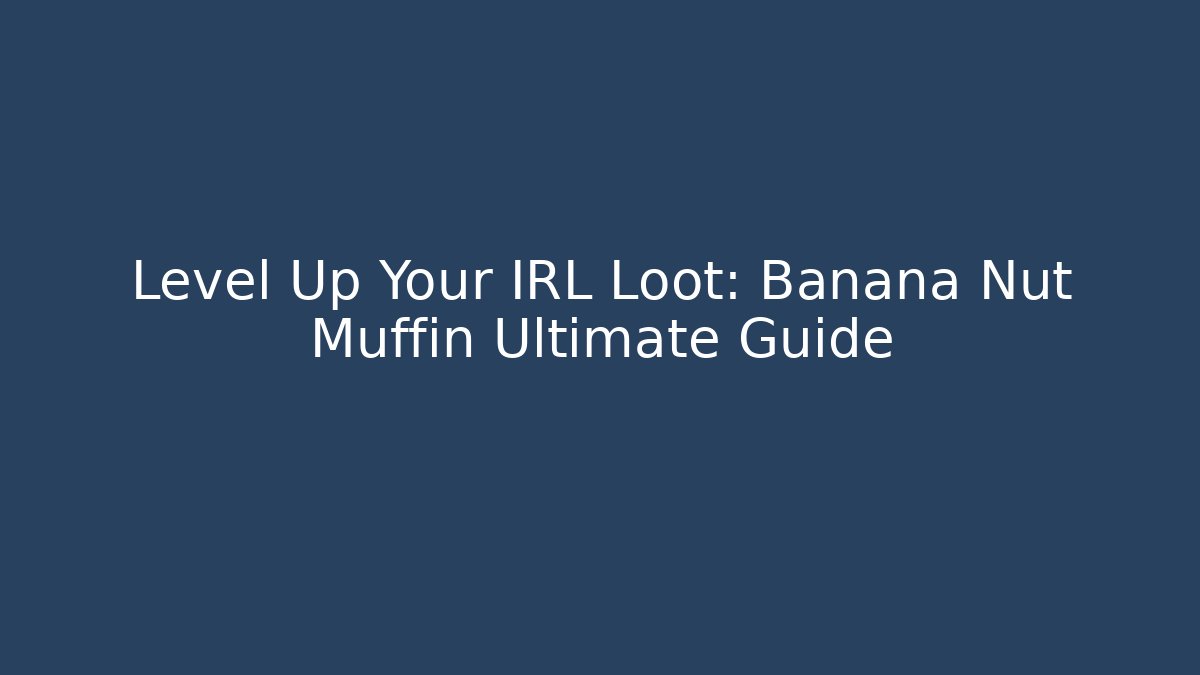 Level Up Your IRL Loot: Banana Nut Muffin Ultimate Guide