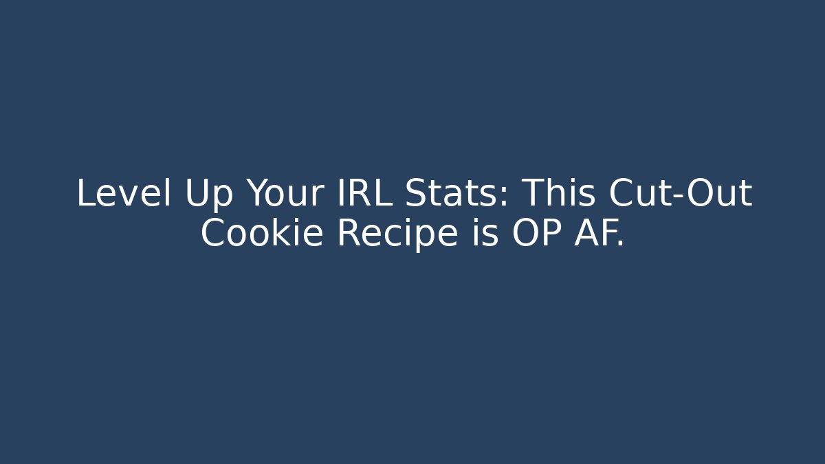 Level Up Your IRL Stats: This Cut-Out Cookie Recipe is OP AF.
