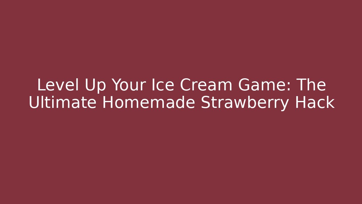 Level Up Your Ice Cream Game: The Ultimate Homemade Strawberry Hack