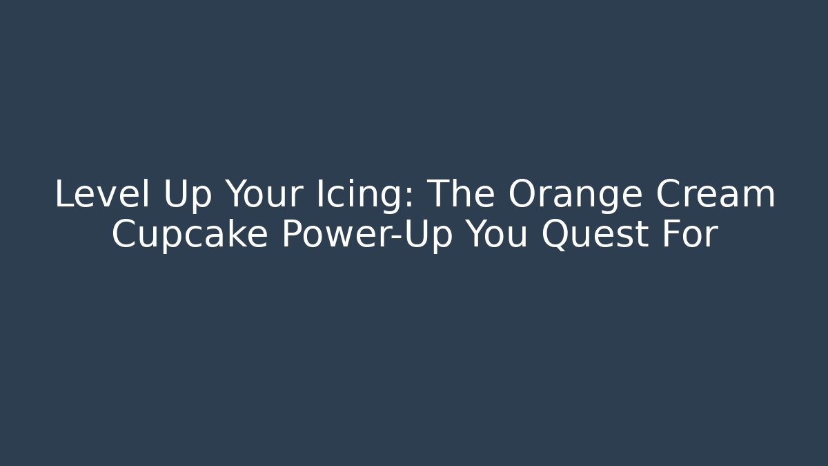 Level Up Your Icing: The Orange Cream Cupcake Power-Up You Quest For