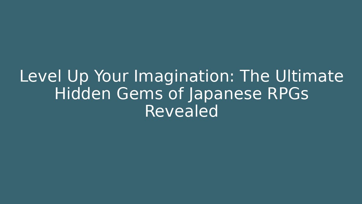 Level Up Your Imagination: The Ultimate Hidden Gems of Japanese RPGs Revealed