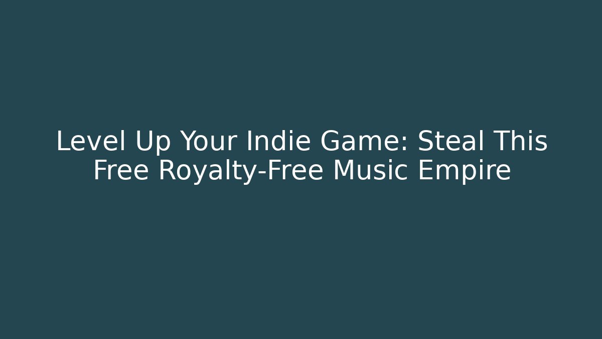 Level Up Your Indie Game: Steal This Free Royalty-Free Music Empire