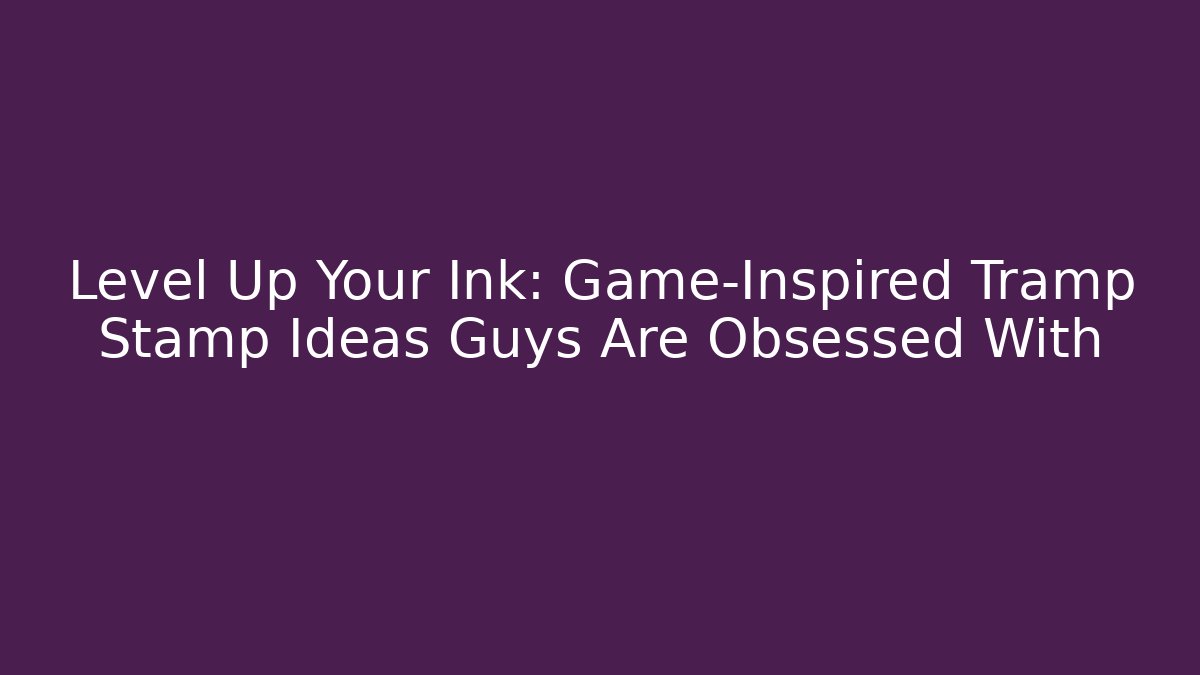 Level Up Your Ink: Game-Inspired Tramp Stamp Ideas Guys Are Obsessed With