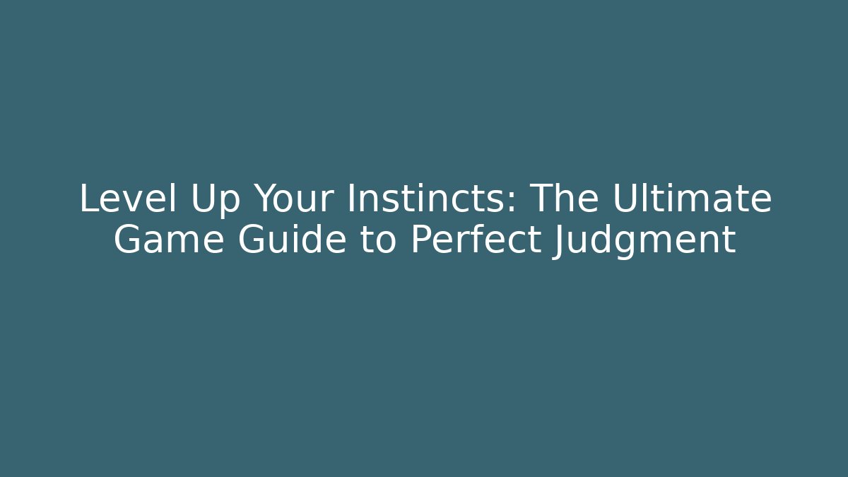 Level Up Your Instincts: The Ultimate Game Guide to Perfect Judgment
