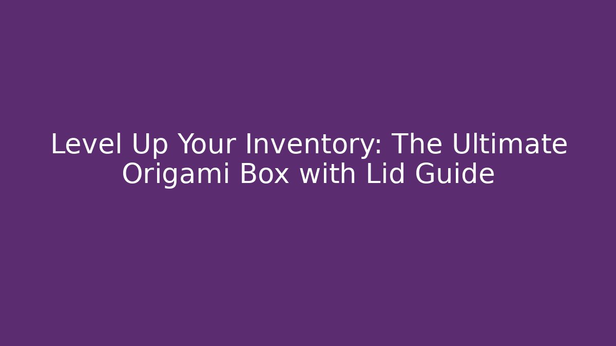 Level Up Your Inventory: The Ultimate Origami Box with Lid Guide - Critter Realm