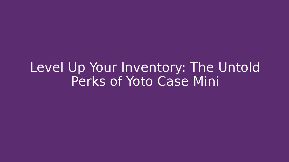Level Up Your Inventory: The Untold Perks of Yoto Case Mini