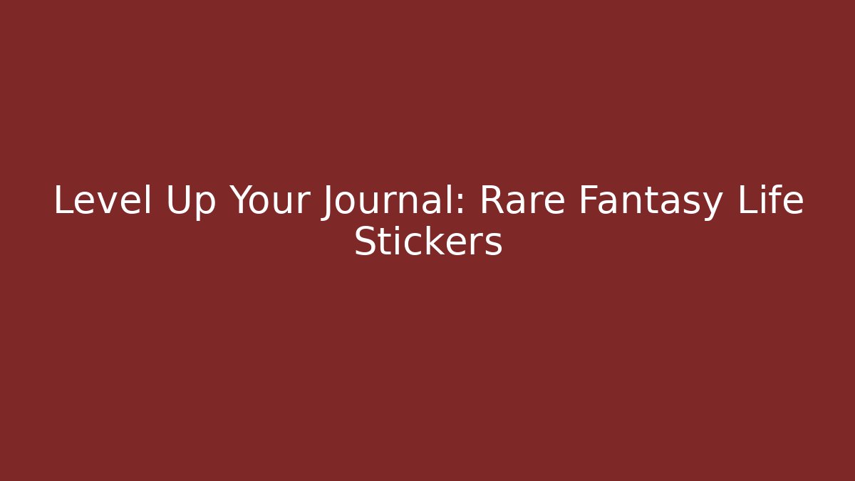 Level Up Your Journal: Rare Fantasy Life Stickers