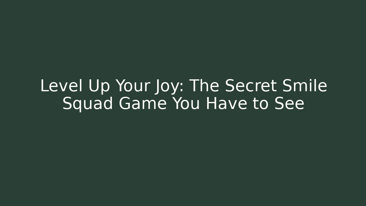 Level Up Your Joy: The Secret Smile Squad Game You Have to See