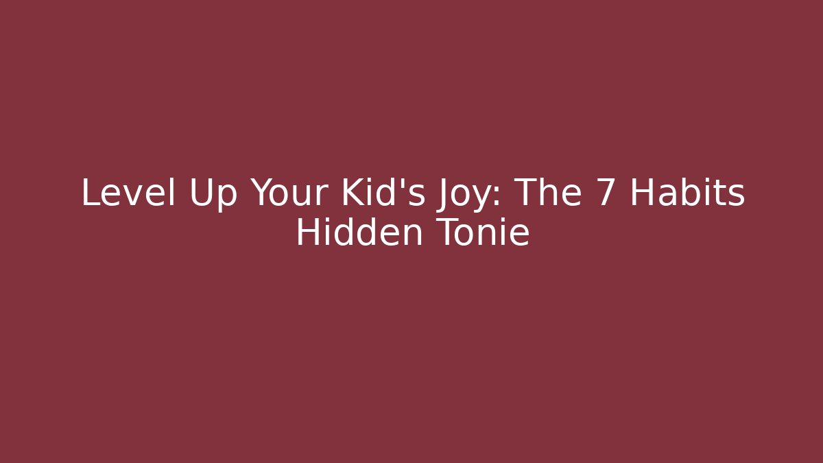 Level Up Your Kid's Joy: The 7 Habits Hidden Tonie