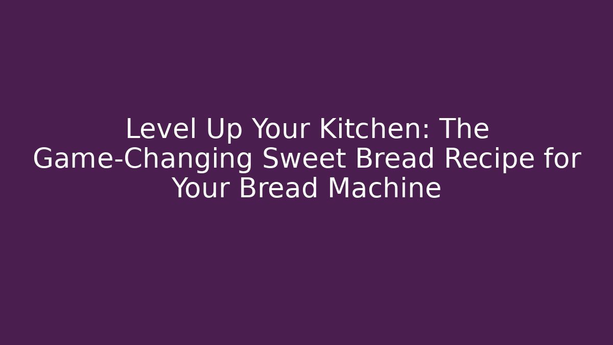 Level Up Your Kitchen: The Game-Changing Sweet Bread Recipe for Your Bread Machine - Critter Realm