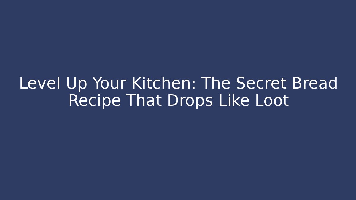 Level Up Your Kitchen: The Secret Bread Recipe That Drops Like Loot
