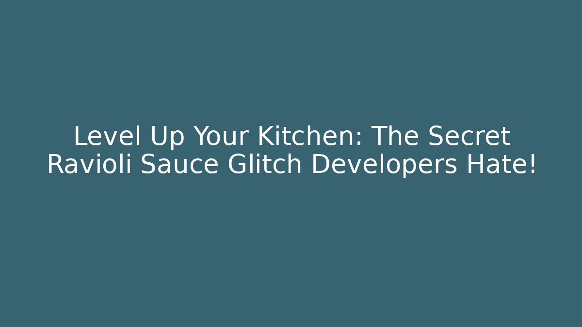 Level Up Your Kitchen: The Secret Ravioli Sauce Glitch Developers Hate!