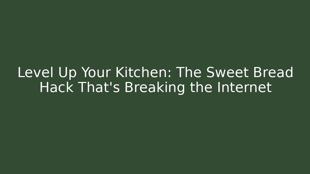 Level Up Your Kitchen: The Sweet Bread Hack That's Breaking the Internet