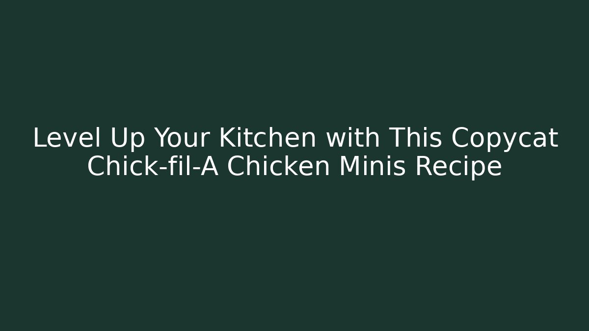 Level Up Your Kitchen with This Copycat Chick-fil-A Chicken Minis Recipe