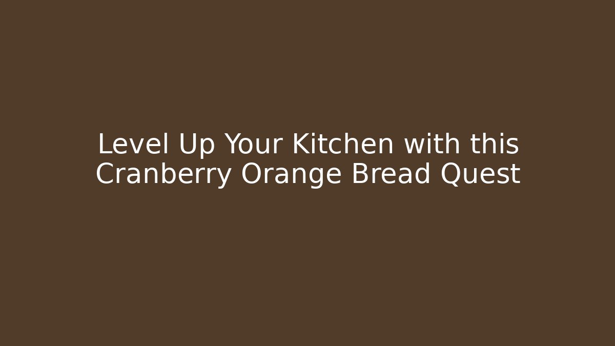 Level Up Your Kitchen with this Cranberry Orange Bread Quest - Critter Realm