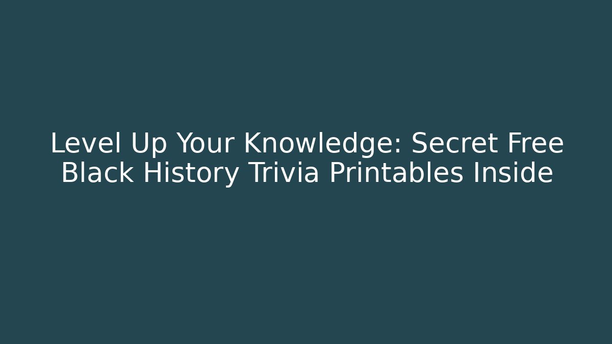 Level Up Your Knowledge: Secret Free Black History Trivia Printables Inside