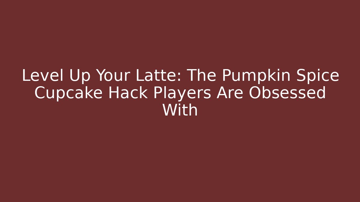 Level Up Your Latte: The Pumpkin Spice Cupcake Hack Players Are Obsessed With