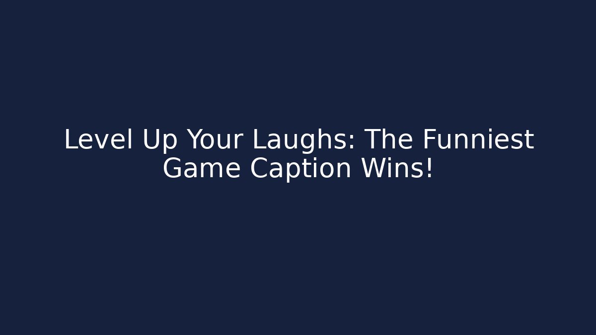 Level Up Your Laughs: The Funniest Game Caption Wins!