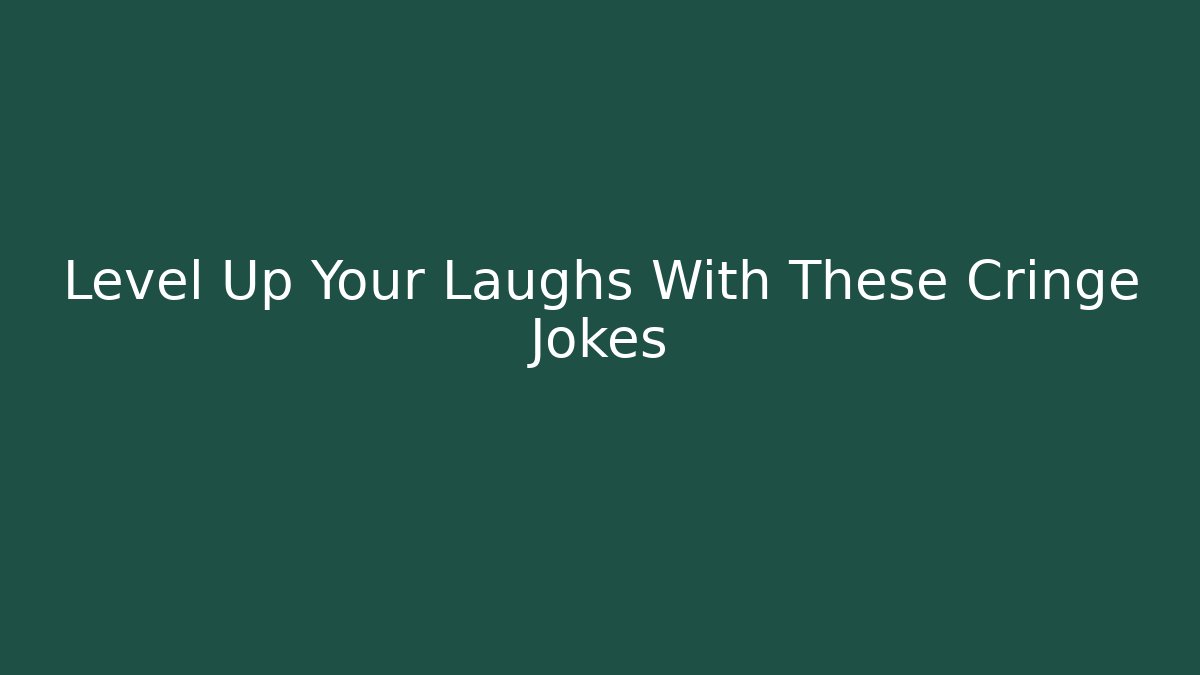 Level Up Your Laughs With These Cringe Jokes