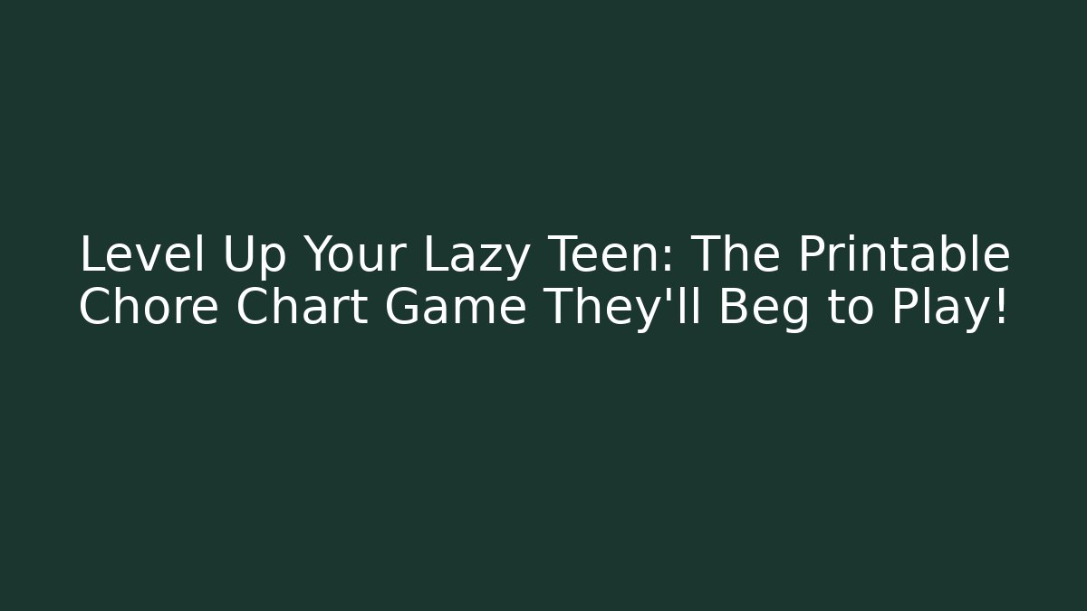 Level Up Your Lazy Teen: The Printable Chore Chart Game They'll Beg to Play!
