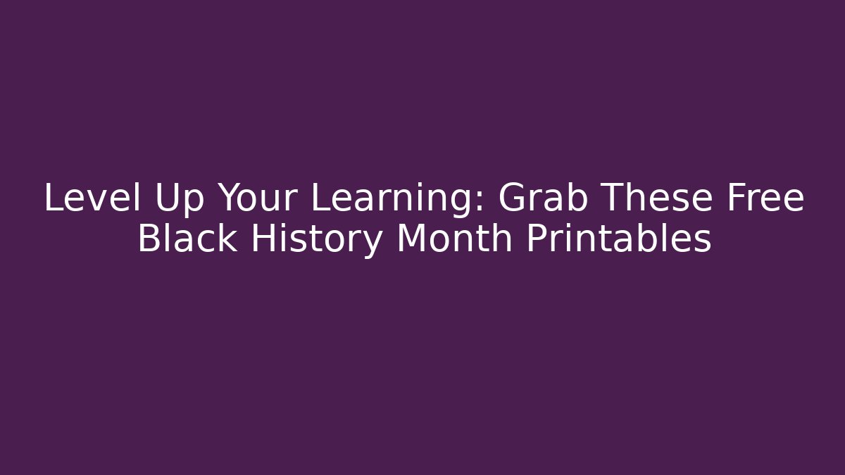 Level Up Your Learning: Grab These Free Black History Month Printables - Critter Realm