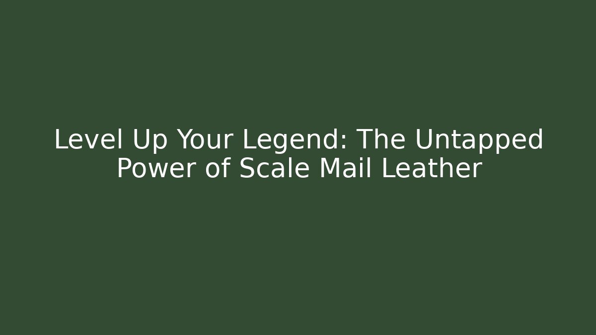 Level Up Your Legend: The Untapped Power of Scale Mail Leather