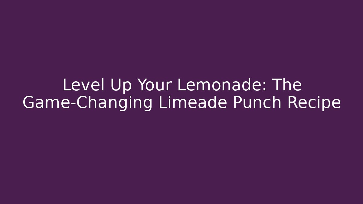 Level Up Your Lemonade: The Game-Changing Limeade Punch Recipe