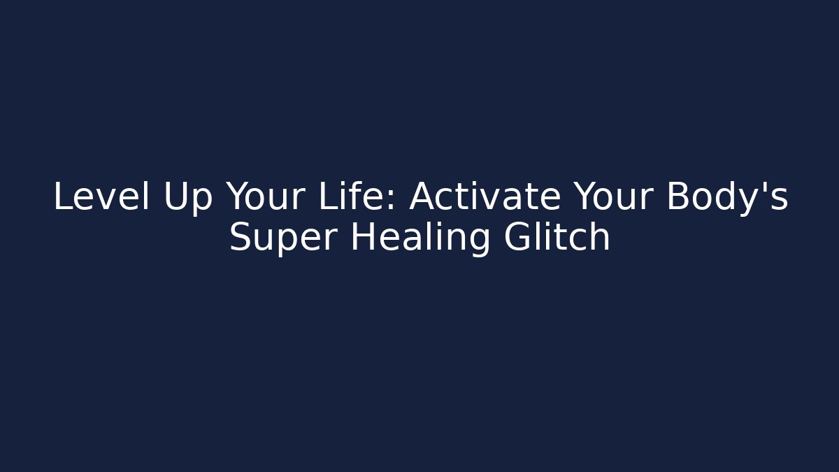 Level Up Your Life: Activate Your Body's Super Healing Glitch