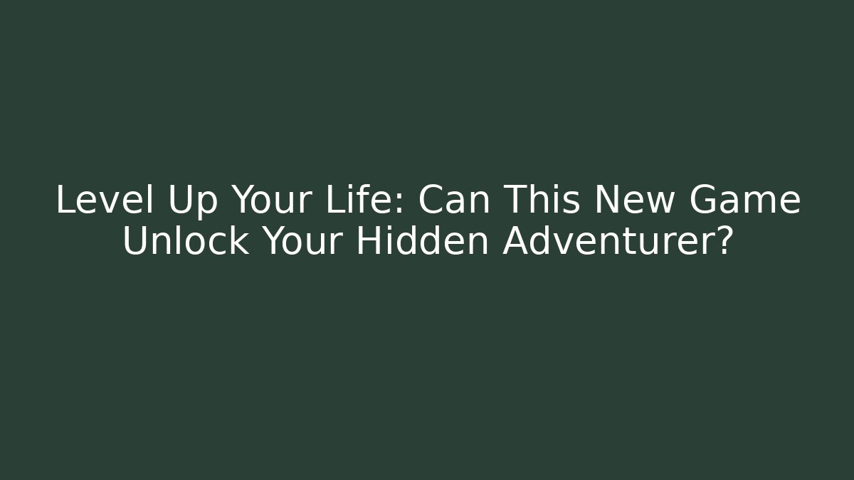 Level Up Your Life: Can This New Game Unlock Your Hidden Adventurer?