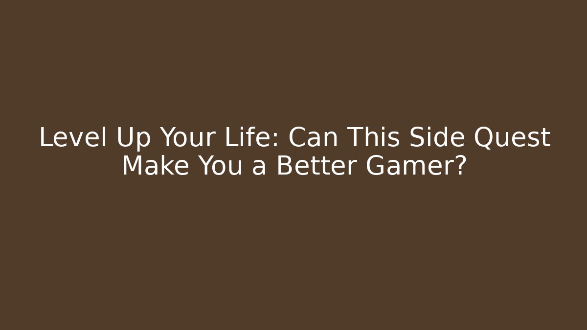 Level Up Your Life: Can This Side Quest Make You a Better Gamer?