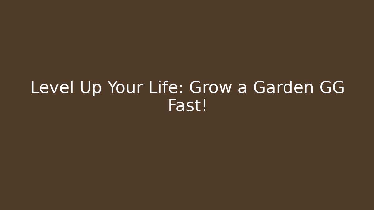 Level Up Your Life: Grow a Garden GG Fast!