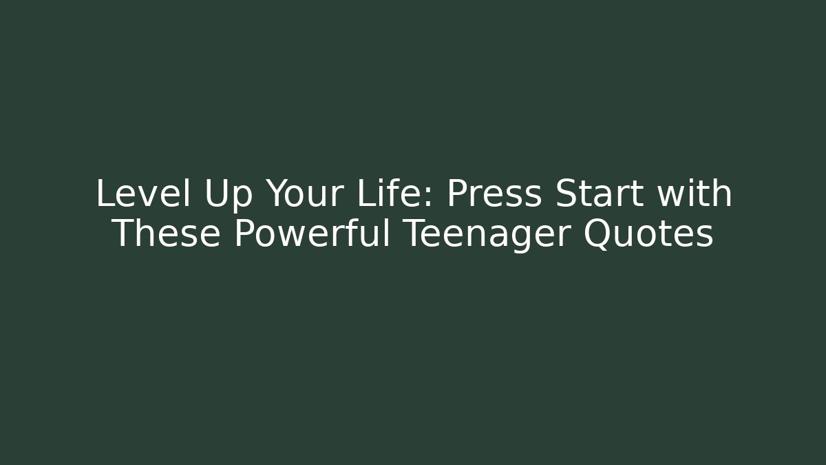 Level Up Your Life: Press Start with These Powerful Teenager Quotes - Critter Realm