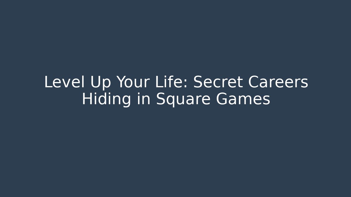 Level Up Your Life: Secret Careers Hiding in Square Games